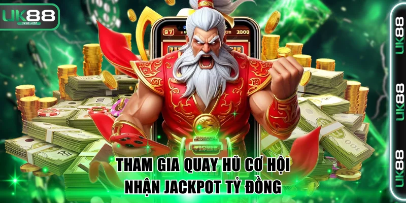 Tham gia quay hũ cơ hội nhận jackpot tỷ đồng