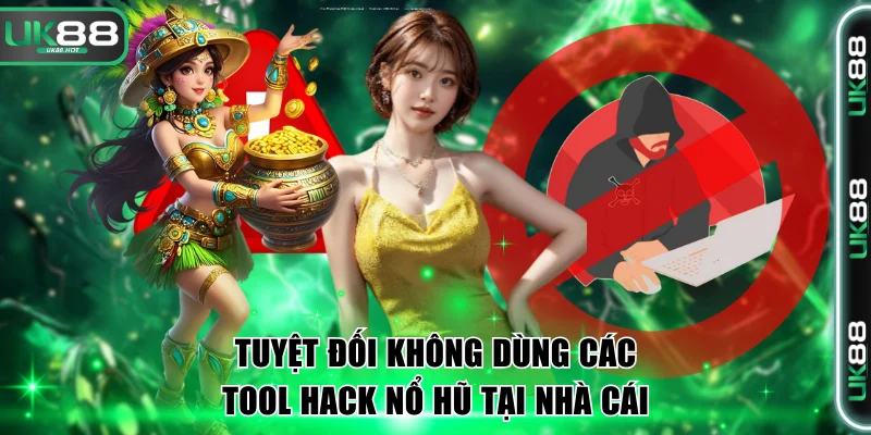 Tuyệt đối không dùng các tool hack nổ hũ tại nhà cái