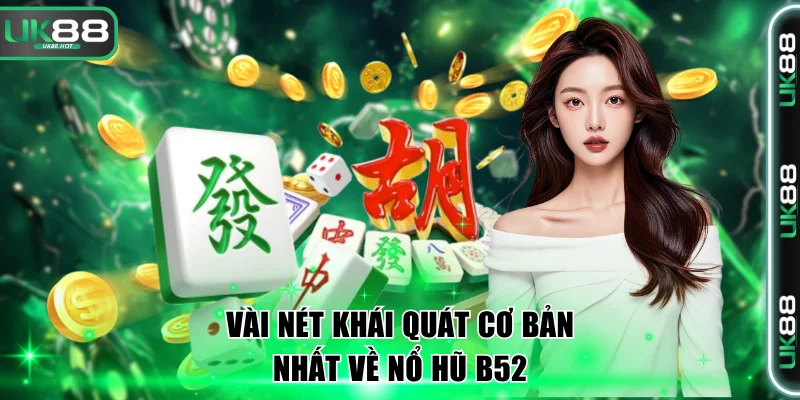 Vài nét khái quát cơ bản nhất về nổ hũ B52